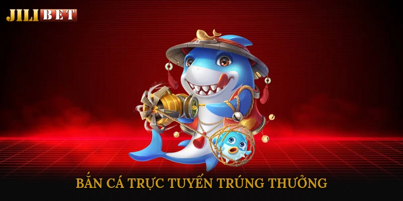 Bắn cá trực tuyến trúng thưởng