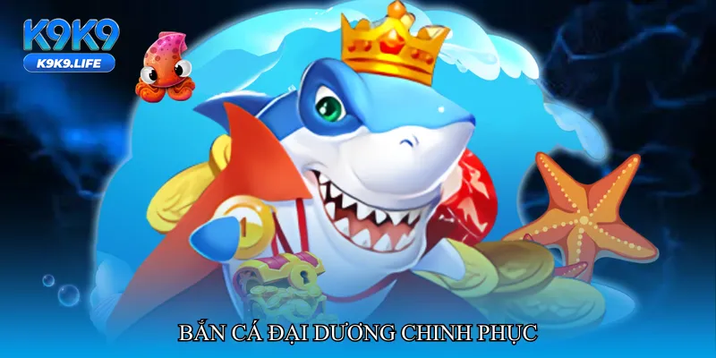 Bắn cá đại dương chinh phục