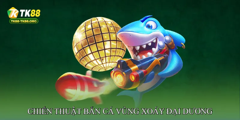 Bắn cá vùng xoáy đại dương