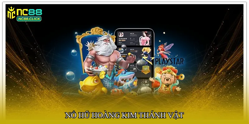 Nổ hũ hoàng kim thánh vật