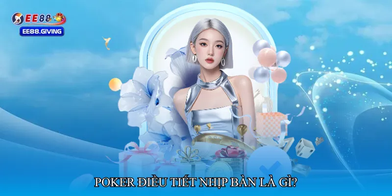 Poker điều tiết nhịp bàn